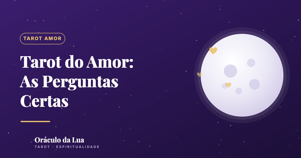 Tarot do Amor: As Melhores Perguntas para Fazer sobre Relacionamentos