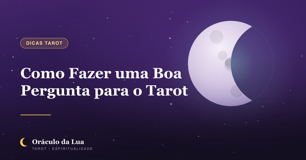 Como Fazer uma Boa Pergunta para o Tarot: Dicas Essenciais